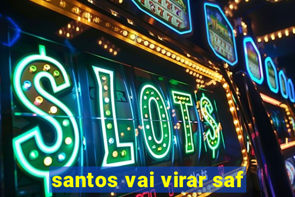 santos vai virar saf